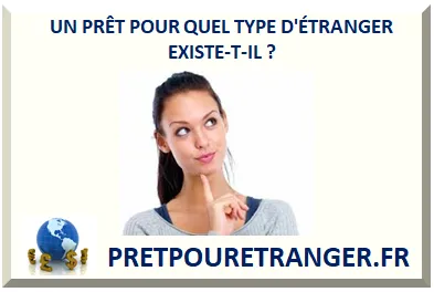 UN PRÊT POUR QUEL TYPE D'ÉTRANGER EXISTE-T-IL ?